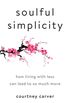 Soulful Simplicity: How Living with Less Can Lead to So Much More