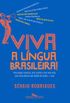 Viva a lngua brasileira!: Uma viagem amorosa, sem caretice e sem vale-tudo, pelo sexto idioma mais falado do mundo - o seu