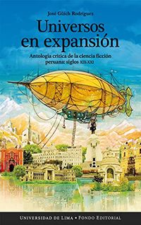 Universos en expansin: Antologa crtica de la ciencia ficcin peruana: siglos XIX-XXI (Spanish Edition)