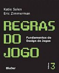 REGRAS DO JOGO - FUNDAMENTOS DO DESIGN DE JOGOS - VOL. 3