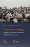 Os Bakongo de Angola. Etnicidade, Religio e Parentesco Num Bairro de Luanda