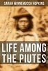 Life Among the Piutes: The First Autobiography of a Native American Woman: First Meeting of Piutes and Whites, Domestic and Social Moralities of Piutes, Wars and Their Causes (English Edition)