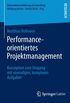 Performance-orientiertes Projektmanagement: Konzeption zum Umgang mit einmaligen, komplexen Aufgaben