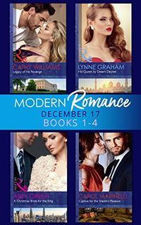 Modern Romance Collection: December 2017 Books 1 - 4: His Queen by Desert Decree / A Christmas Bride for the King / Captive for the Sheikh