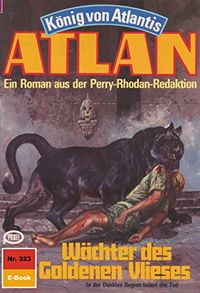 Atlan 323: Wchter des Goldenen Vlieses: Atlan-Zyklus "Knig von Atlantis" (Atlan classics) (German Edition)