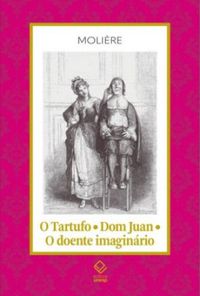 O Tartufo - Dom Juan - O Doente Imaginrio