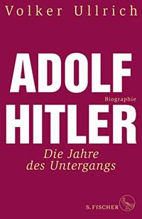 Adolf Hitler: Die Jahre des Untergangs 1939-1945 Biographie (Adolf Hitler. Biographie 2) (German Edition)