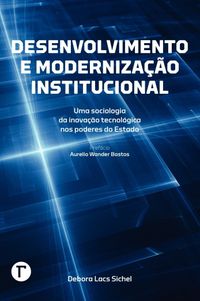 Desenvolvimento e Modernizao Institucional: uma Sociologia da Inovao Tecnolgica nos Poderes do Estado