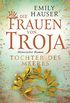 Die Frauen von Troja: Tochter des Meeres - Historischer Roman (German Edition)