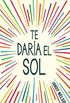 Te dara el sol (Spanish Edition)
