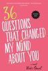 36 Questions That Changed My Mind About You