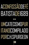 A Confisso de F Batista de 1689 + Um Catecismo Puritano Complidado Por C. H. Spurgeon