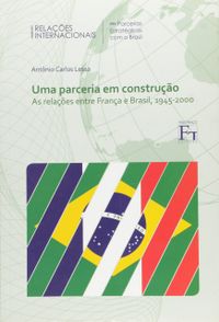 Uma Parceria em Construo. As Relaes Entre Frana e Brasil, 1945-2000
