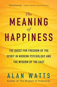The Meaning of Happiness: The Quest for Freedom of the Spirit in Modern Psychology and the Wisdom of the East (English Edition)