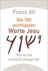Die 100 wichtigsten Worte Jesu: Wie er sie wirklich gesagt hat (German Edition)