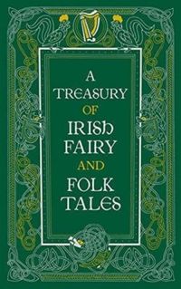 A Treasury Of Irish Fairy And Folk Tales