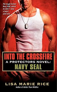Into the Crossfire: A Protectors Novel: Navy SEAL