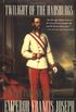 Twilight of the Habsburgs: The Life and Times of Emperor Francis Joseph the Life and Times of Emperor Francis Joseph