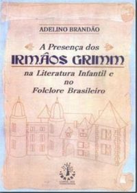 A Presena dos Irmos Grimm na Literatura Infantil e no Folclore Brasileiro