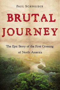Brutal Journey: The Epic Story of the First Crossing of North America (English Edition)