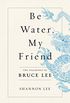 Be Water, My Friend: The Teachings of Bruce Lee (English Edition)