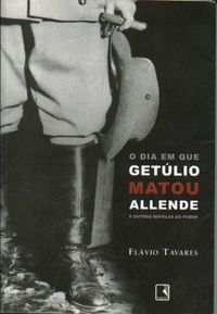 O Dia em que Getulio Matou Allende