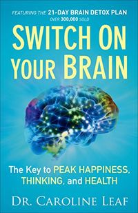 Switch On Your Brain: The Key to Peak Happiness, Thinking, and Health (English Edition)