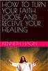 HOW TO TURN YOUR FAITH LOOSE AND RECEIVE YOUR HEALING