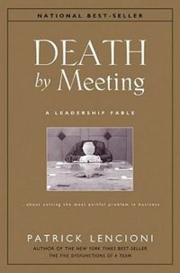 Death by Meeting: A Leadership Fable...about Solving the Most Painful Problem in Business