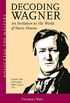 Decoding Wagner: A Basic Guide into His World of Music Drama Unlocking the Masters Series, No. 1
