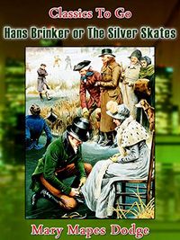 Hans Brinker, or the Silver Skates (Classics To Go) (English Edition)
