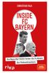Inside FC Bayern: Ein Reporter blickt hinter die Kulissen des Rekordmeisters (German Edition)