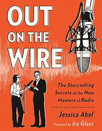 Out on the Wire: The Storytelling Secrets of the New Masters of Radio (English Edition)