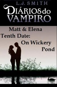 Dirios do Vampiro (Contos) - Matt & Elena - Tenth Date: On Wickery Pond
