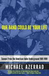 Our Band Could Be Your Life: Scenes from the American Indie Underground, 1981-1991 (English Edition)