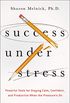 Success Under Stress: Powerful Tools for Staying Calm, Confident, and Productive When the Pressure