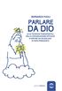 Parlare da Dio: Le 12 tecniche fondamentali della comunicazione efficace a partire da un dialogo di Papa Francesco (Uomo Vol. 17) (Italian Edition)