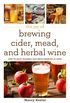 The Joy of Brewing Cider, Mead, and Herbal Wine: How to Craft Seasonal Fast-Brew Favorites at Home