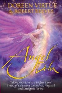 Angel Detox: Taking Your Life to a Higher Level Through Releasing Emotional, Physical and Energetic Toxins