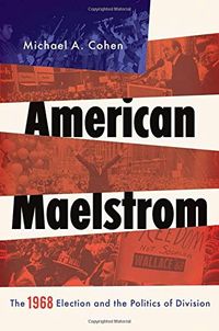 American Maelstrom: The 1968 Election and the Politics of Division