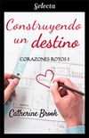 Construyendo un destino (Biloga Corazones rotos 1) (Spanish Edition)