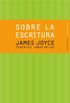 James Joyce. Sobre la escritura (Spanish Edition)