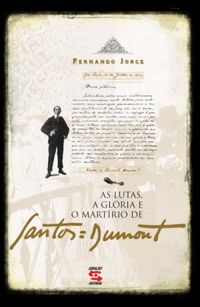 As Lutas, a Glria e o Martrio de Santos Dumont