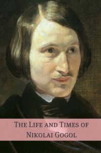 The Life and Times of Nikolai Gogol