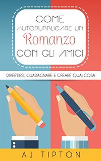 Come Autopubblicare un Romanzo con gli Amici (Italian Edition)