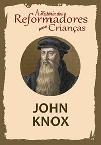 A Histria dos Reformadores para Crianas: John Knox