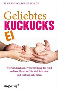 Geliebtes Kuckucksei: Wie wir durch eine Verwechslung das Kind anderer Eltern auf die Welt brachten und es ihnen schenkten (German Edition)