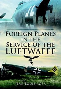 Foreign Planes in the Service of the Luftwaffe (English Edition)