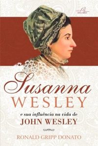 Susanna Wesley e a sua influncia na vida de John Wesley