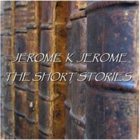 The Short Stories - Jerome K Jerome